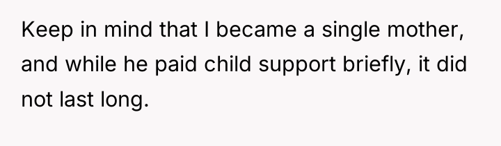 Keep in mind that I became a single mother, and...