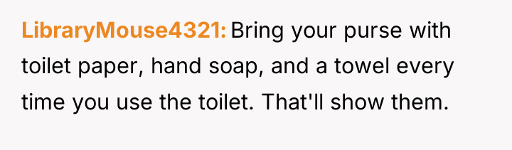 LibraryMouse4321 Bring your purse with toilet paper, hand soap, and...