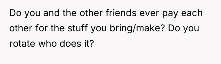 Do you and the other friends ever pay each other...