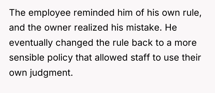The employee reminded him of his own rule, and the...