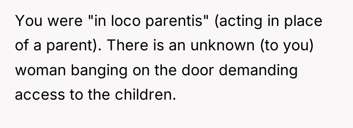 You were "in loco parentis" (acting in place of a...