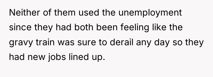 Neither of them used the unemployment since they had both...