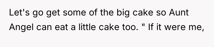 Let's go get some of the big cake so Aunt...