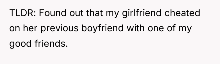 TLDR: Found out that my girlfriend cheated on her previous...