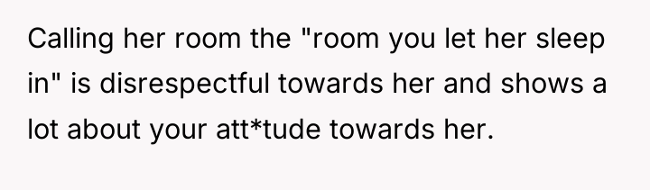 Calling her room the "room you let her sleep in"...