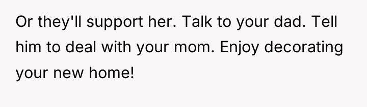 Or they'll support her. Talk to your dad. Tell him...