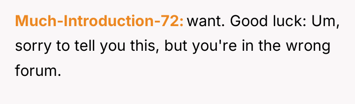 Much-Introduction-72 want. Good luck: Um, sorry to tell you this,...