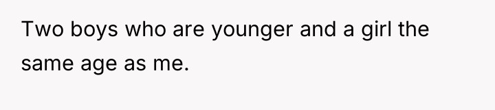 Two boys who are younger and a girl the same...