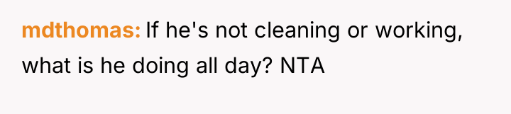 mdthomas If he's not cleaning or working, what is he...