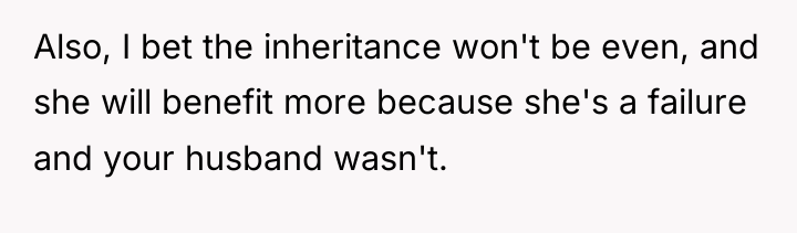 Also, I bet the inheritance won't be even, and she...