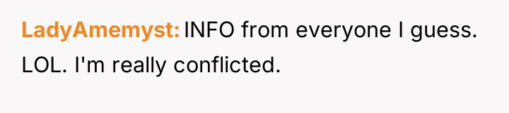 LadyAmemyst INFO from everyone I guess. LOL. I'm really conflicted.
