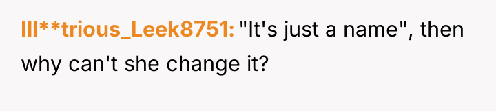 Ill**trious_Leek8751 "It's just a name", then why can't she change...