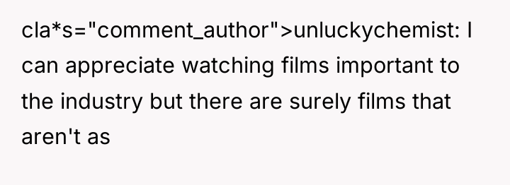 cla*s="comment_author">unluckychemist: I can appreciate watching films important to the industry...