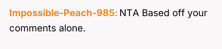 Impossible-Peach-985 NTA Based off your comments alone.