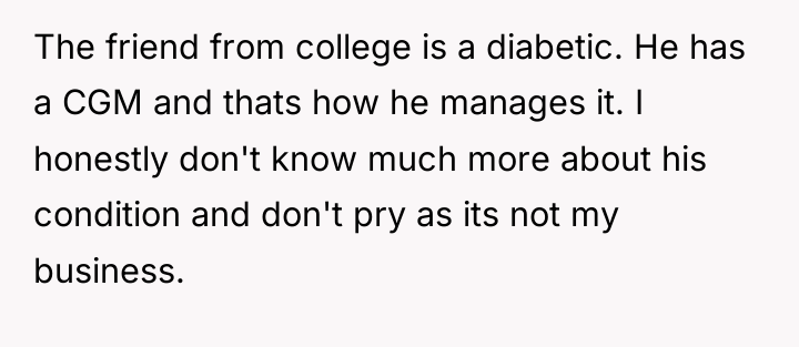 The friend from college is a diabetic. He has a...