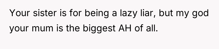 Your sister is for being a lazy liar, but my...