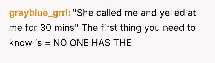 grayblue_grrl "She called me and yelled at me for 30...