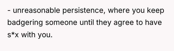 - unreasonable persistence, where you keep badgering someone until they...