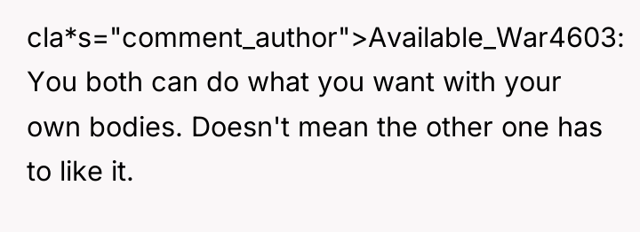 cla*s="comment_author">Available_War4603: You both can do what you want with your...