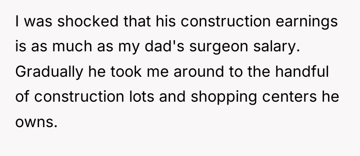 I was shocked that his construction earnings is as much...
