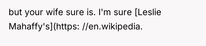 but your wife sure is. I'm sure [Leslie Mahaffy's](https: //en.wikipedia.