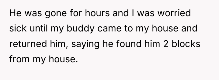 He was gone for hours and I was worried sick...