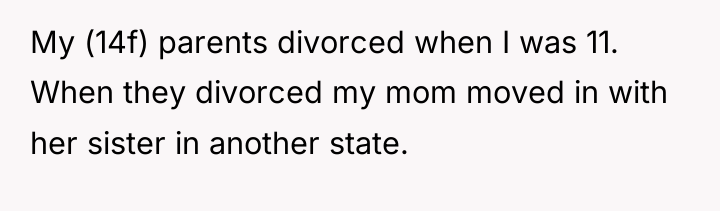 My (14f) parents divorced when I was 11. When they...