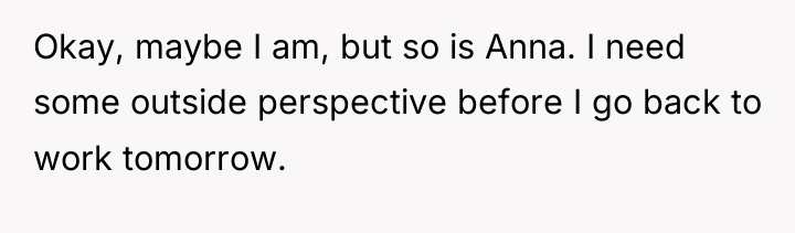 Okay, maybe I am, but so is Anna. I need...