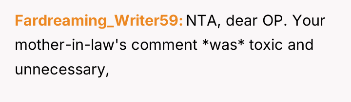 Fardreaming_Writer59 NTA, dear OP. Your mother-in-law's comment *was* toxic and...