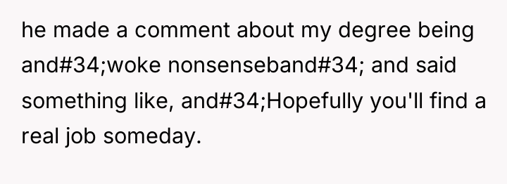 he made a comment about my degree being and#34;woke nonsenseband#34;...