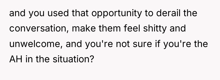 and you used that opportunity to derail the conversation, make...