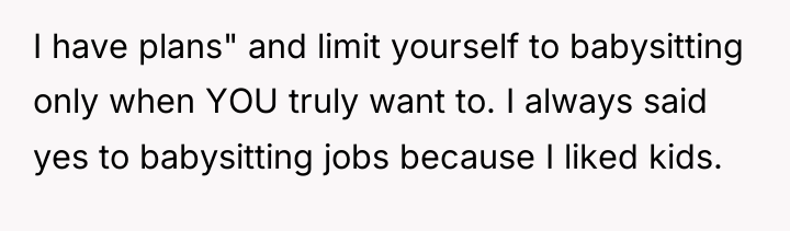 I have plans" and limit yourself to babysitting only when...