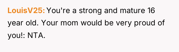 LouisV25 You're a strong and mature 16 year old. Your...