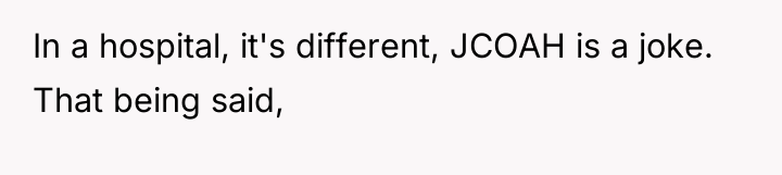 In a hospital, it's different, JCOAH is a joke. That...