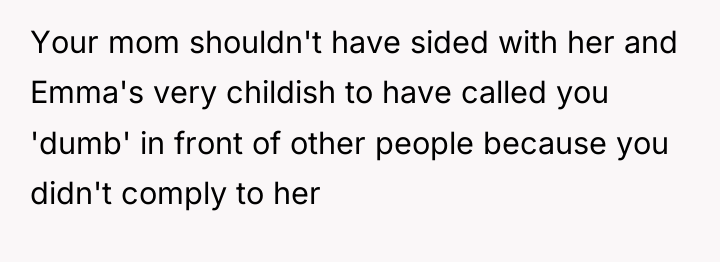 Your mom shouldn't have sided with her and Emma's very...