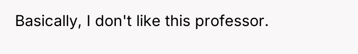 Basically, I don't like this professor.