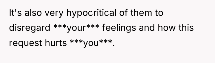 It's also very hypocritical of them to disregard ***your*** feelings...
