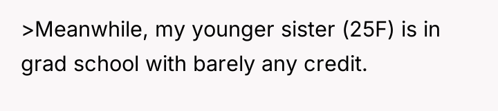 >Meanwhile, my younger sister (25F) is in grad school with...