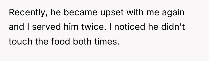 Recently, he became upset with me again and I served...