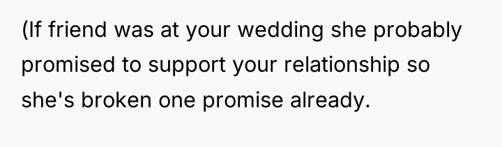 (If friend was at your wedding she probably promised to...
