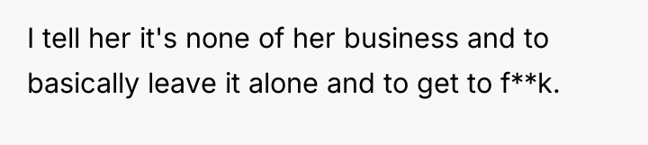 I tell her it's none of her business and to...