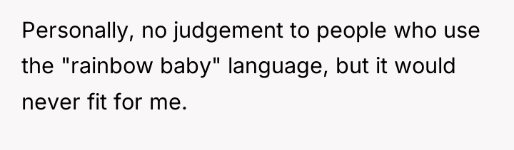 Personally, no judgement to people who use the "rainbow baby"...