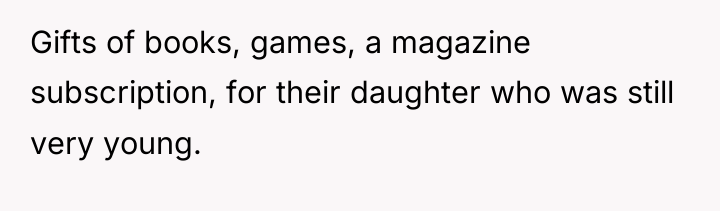 Gifts of books, games, a magazine subscription, for their daughter...