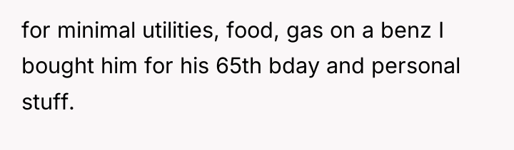 for minimal utilities, food, gas on a benz I bought...