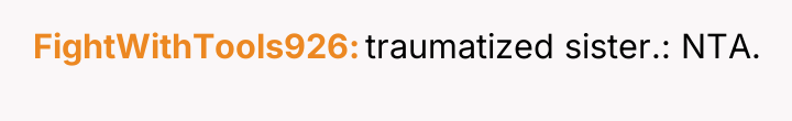 FightWithTools926 traumatized sister.: NTA.