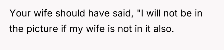 Your wife should have said, "I will not be in...