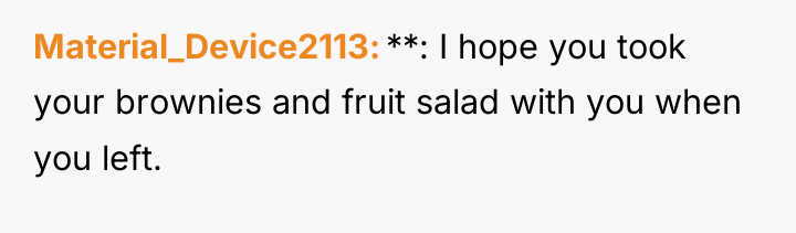 Material_Device2113 **: I hope you took your brownies and fruit...