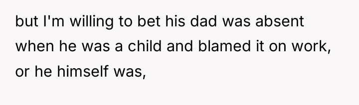 but I'm willing to bet his dad was absent when...