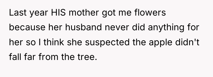 Last year HIS mother got me flowers because her husband...