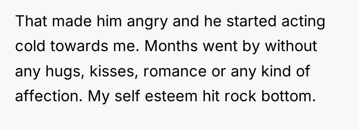 That made him angry and he started acting cold towards...